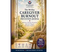 The 90-Day Caregiver Burnout Prevention Journal: Daily Stress Tracking, Boundaries, Self-Care & Support for Family Caregivers