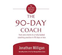 The 90-Day Coach: From Zero Clients to a Fully Booked Coaching Practice in 90 Days or Less (The Quick Start Messenger Series)