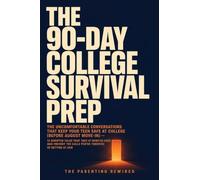 The 90-Day College Survival Prep: The Uncomfortable Conversations That Keep Your Teen Safe at College (Before August Move-In) - 13 Scripted Talks That ... the Calls You're Terrified of Getting at 2am
