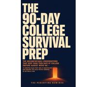 The 90-Day College Survival Prep: The Uncomfortable Conversations That Keep Your Teen Safe at College (Before August Move-In) - 13 Scripted Talks That ... the Calls You're Terrified of Getting at 2am