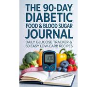 The 90-Day Diabetic Food & Blood Sugar Journal: Daily Glucose Tracker with 50 Easy Low-Carb Recipes to Manage Diabetes and Monitor Your Health