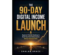 The 90-Day Digital Income Launch: Beginner-Friendly Roadmap to Build Your First Online Income Without Technical Skills.