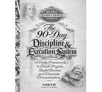 The 90-Day Discipline & Execution System: A Daily Framework to Finish Projects, Build Income, and Eliminate Procrastination