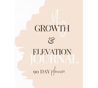 The 90-Day Elevation Journal: A Simple Way to Build a Daily Growth Habit