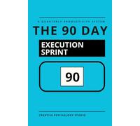 The 90 Day Execution Sprint: A Quarterly Productivity & Goal Planner (Creative Psychology Studio)