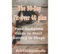 The 90-Day Fit Over 40 Plan: Step-by-Step Workout, Mindset, and Accountability Guide for Building Strength, Energy, and Consistency