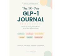 The 90-Day GLP-1 Journal: Weekly Injection Log & Daily Tracker for Your GLP-1 Weight Loss Journey - Site Rotation, Dose Changes, Protein-First Meals, Food Noise, Side Effects & Doctor Visit Prep