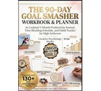 The 90-Day Goal Smasher Workbook & Planner: An Undated 3-Month Productivity Journal, Time Blocking Schedule, and Habit Tracker for High Achievers (Creative Psychology Studio)