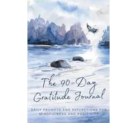 The 90-Day Gratitude Journal: Daily Prompts and Reflections for Mindfulness and Positivity