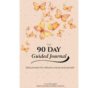 The 90 Day Guided Journal - Daily prompts for reflection and personal growth: A beginner friendly journalling companion