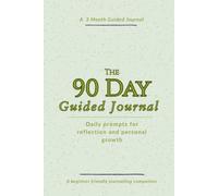 The 90 Day Guided Journal - Daily prompts for reflection and personal growth: A beginner friendly journalling companion