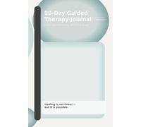 The 90-Day Guided Therapy Journal: A daily space for healing, reflection & growth
