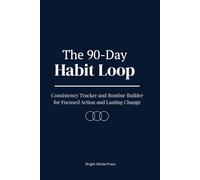 The 90-Day Habit Loop: Consistency Tracker and Routine Builder for Focused Action and Lasting Change