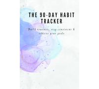 The 90-Day Habit Tracker: Build Routines, Stay Consistent & Achieve Your Goals: A Daily Journal to Track Habits, Mindfulness & Progress