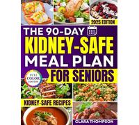The 90-Day Kidney-Safe Meal Plan for Seniors: Simple, Tasty Recipes to Naturally Avoid Dialysis, Balance Minerals, and Regain Kitchen Confidence Without Guesswork, Boredom, or Bland, Tasteless Foods