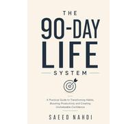 The 90-Day Life System: A Practical Guide to Transforming Habits, Boosting Productivity and Creating Unshakeable Confidence
