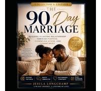 The 90 Day Marriage: Building a Lasting Relationship Through Purpose, Communication, and Commitment (Collectors Edition)