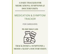 The 90-Day Medication Log: A Daily Tracker for Medications, Symptoms & Doctor Visits: Medication & Symptom Tracker for Caregivers | 90-Day Daily Log, ... Planner for Doses, Mood, Sleep, and Vitals