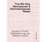 The 90-Day Menopause & Perimenopause Reset: Symptom Tracker, Medication Log, and Wellness Journal