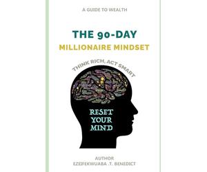 THE 90-DAY MILLIONAIRE MINDSET: THINK RICH, ACT SMART