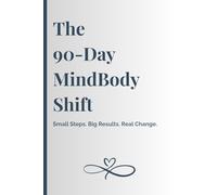 The 90-Day MindBody Shift: Small Steps. Big Results. Real Change.
