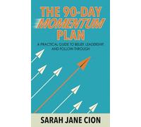 The 90-Day Momentum Plan: A practical guide to belief, leadership, and follow-through