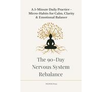 The 90-Day Nervous System Rebalance: A 5-Minute Daily Practice - Micro-Habits for Calm, Clarity & Emotional Balance