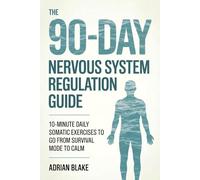 The 90-Day Nervous System Regulation Guide: 10-Minute Daily Somatic Exercises to Go From Survival Mode to Calm