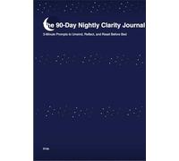 The 90-Day Nightly Clarity Journal: 3-Minute Prompts to Unwind, Reflect, and Reset Before Bed