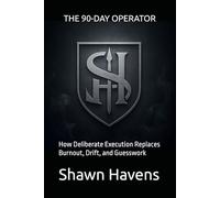 THE 90-DAY OPERATOR: How Deliberate Execution Replaces Burnout, Drift, and Guesswork