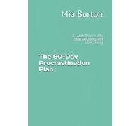 The 90-Day Procrastination Plan: A Guided Journal to Stop Delaying and Start Doing