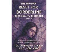The 90-Day Reset for Borderline Personality Disorder: Part 2 (Days 91-180): A Deeper Exploration of Identity, Abandonment, and Emotional Repair