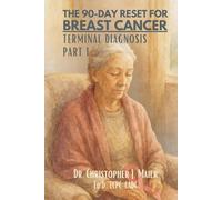 The 90-Day Reset for Breast Cancer - Terminal Diagnosis: Part 1 (Days 1-90): A Guided Journal for Peace, Courage, and Reflection in the Time That Remains