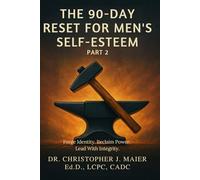 The 90-Day Reset for Men’s Self-Esteem: Part 2 (Days 91-180): Forge Identity. Reclaim Power. Lead With Integrity.