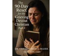 The 90-Day Reset for the Grieving Devout Christian: Part 2 (Days 91-180): A Daily Faith-Based Devotional for Healing, Hope, and Renewal After Loss