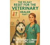 The 90-Day Reset for the Veterinary Healer: Part 1 (Days 1-90): A Daily Reset for Veterinary Professionals Who Give Their All