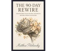 The 90-Day Rewire: Transform Your Neural Pathways Before Spring Blooms