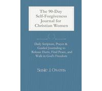 The 90-Day Self-Forgiveness Journal for Christian Women: Daily Scripture, Prayer & Guided Journaling to Release Hurts, Find Peace, and Walk in God's Freedom