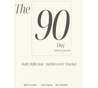 The 90 Day Sobriety Journal: Daily Reflection And Recovery Tracker