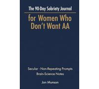 The 90-Day Sobriety Journal for Women Who Don't Want AA: A Secular Daily Companion with Non-Repeating Prompts, Craving Tracker, and Brain-Science Notes - for Quitting or Cutting Back on Alcohol