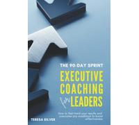 The 90-Day Sprint: Executive Coaching for Leaders: Fast Track Your Results and Overcome any Roadblock to Boost Your Effectiveness