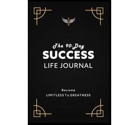 THE 90 DAY SUCCESS LIFE JOURNAL: Develop Self Positivity, Resilience, Growth, and Achieve Goals Faster with More Focus and Calm, Manifest and Cultivate Daily Habits