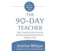 The 90-Day Teacher: How to create an online teaching business and sell online courses in 90 days or less (The Quick Start Messenger Series)
