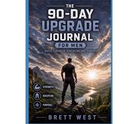 The 90 Day Upgrade Journal for Men: Build Strength, Discipline and Purpose