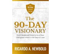The 90-Day Visionary: From Scattered Dreams to a Clear, God-Given Vision in 90 Days or Less: 1 (The 90-Day Power Series)