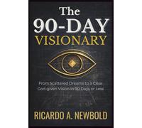 The 90-Day Visionary: From Scattered Dreams to a Clear, God-Given Vision in 90 Days or Less: 1 (The Momentum Arc)