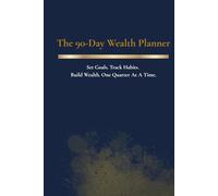 The 90-Day Wealth Planner: Set Goals. Track Habits. Build Wealth. One Quarter at a Time.