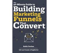 The 90-Minute Guide to Building Marketing Funnels That Convert: 1 (Data Beats Opinion)