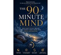 The 90-Minute Mind: How Sleep Cycles, Dreams, and Nightly Reset Shape Your Focus and Behavior