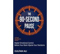 The 90-Second Pause: Master Emotional Control Before Your Brain Hijacks Your Decisions
